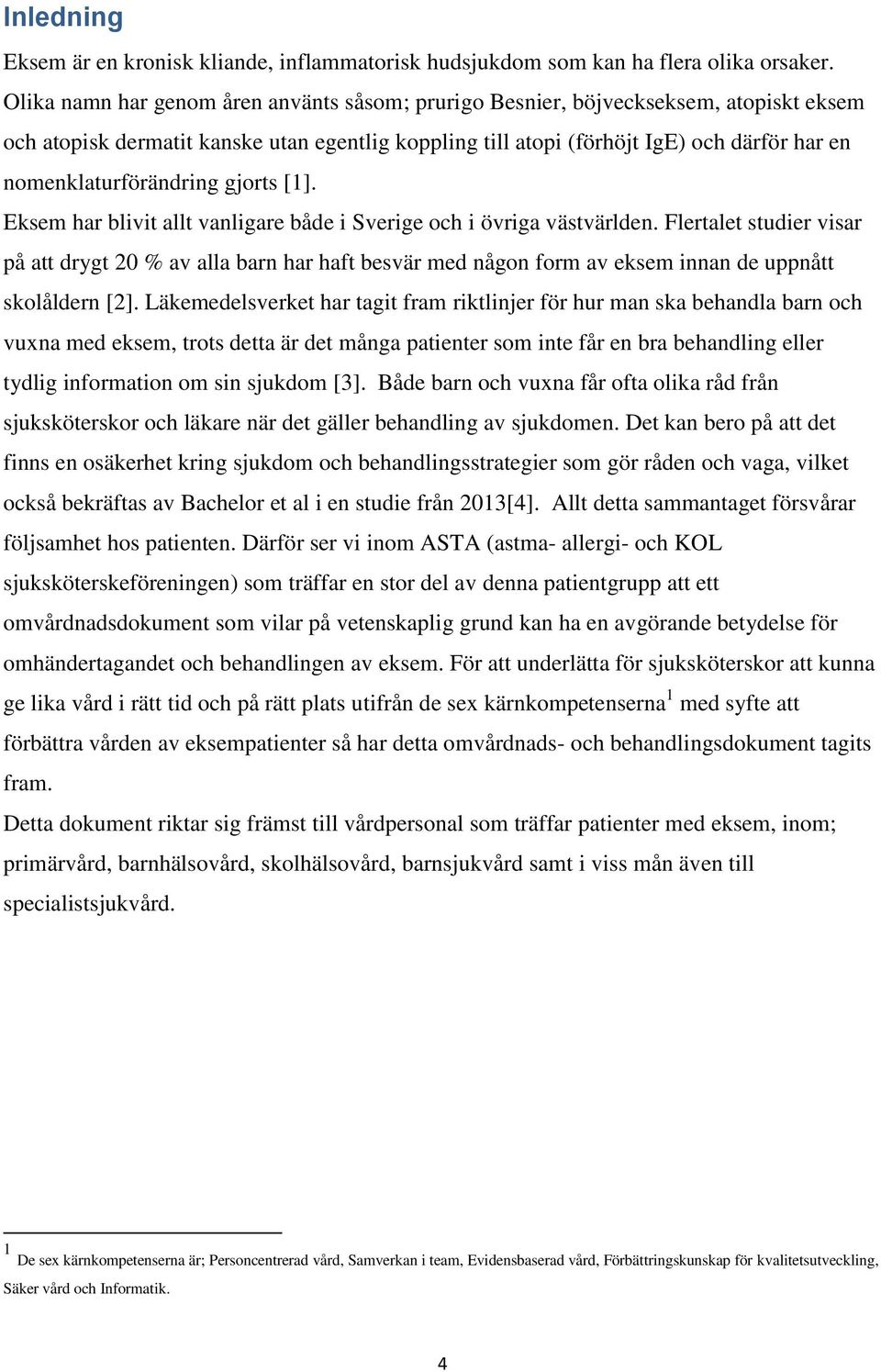 nomenklaturförändring gjorts [1]. Eksem har blivit allt vanligare både i Sverige och i övriga västvärlden.