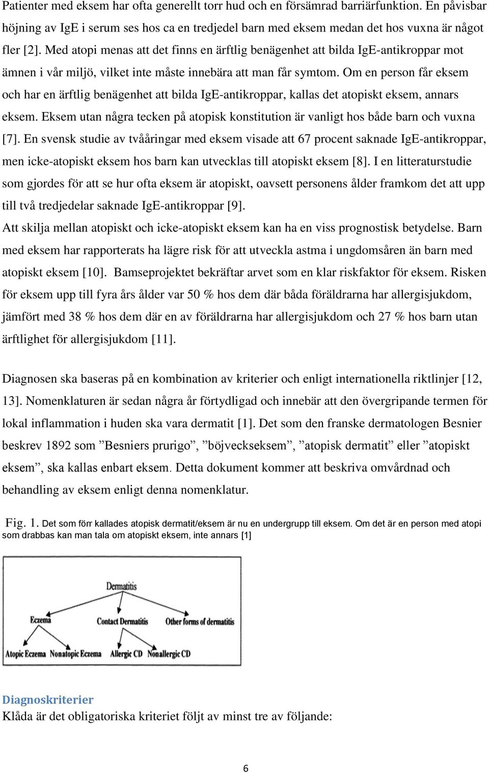 Om en person får eksem och har en ärftlig benägenhet att bilda IgE-antikroppar, kallas det atopiskt eksem, annars eksem.