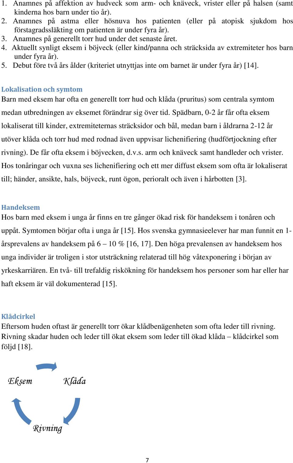 Aktuellt synligt eksem i böjveck (eller kind/panna och sträcksida av extremiteter hos barn under fyra år). 5. Debut före två års ålder (kriteriet utnyttjas inte om barnet är under fyra år) [14].