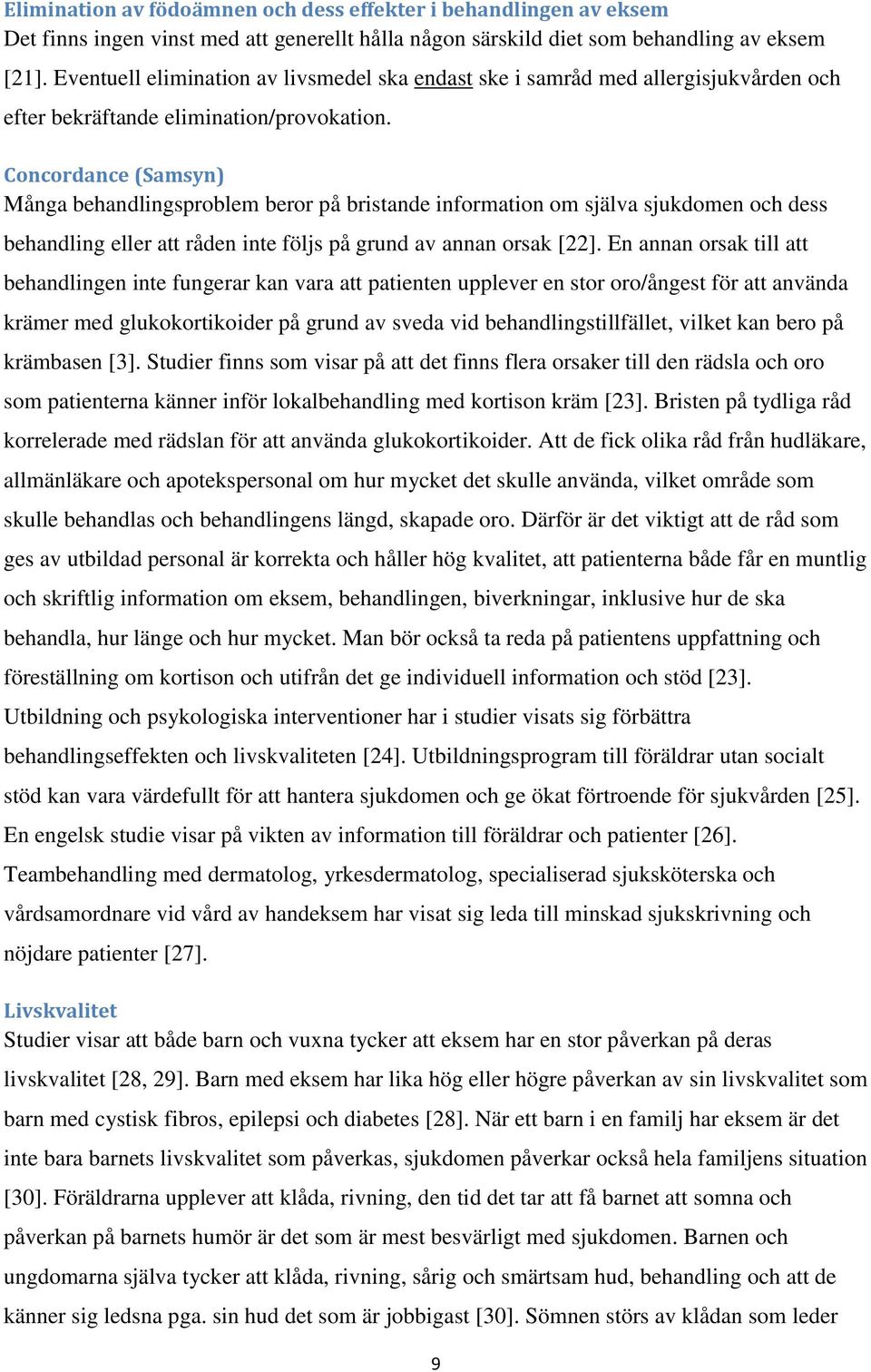Concordance (Samsyn) Många behandlingsproblem beror på bristande information om själva sjukdomen och dess behandling eller att råden inte följs på grund av annan orsak [22].