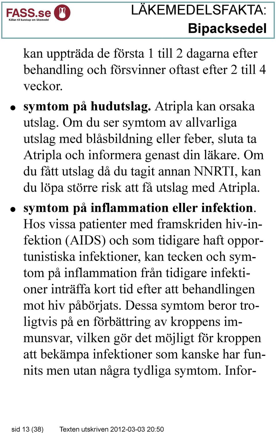 Om du fått utslag då du tagit annan NNRTI, kan du löpa större risk att få utslag med Atripla. symtom på inflammation eller infektion.