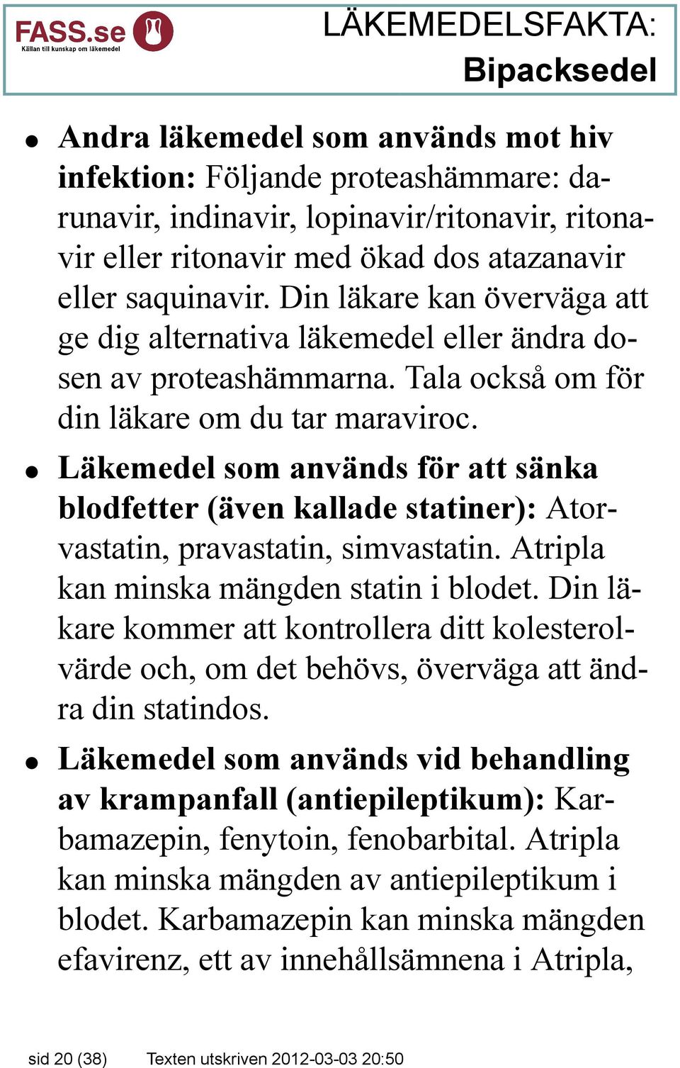 Läkemedel som används för att sänka blodfetter (även kallade statiner): Atorvastatin, pravastatin, simvastatin. Atripla kan minska mängden statin i blodet.