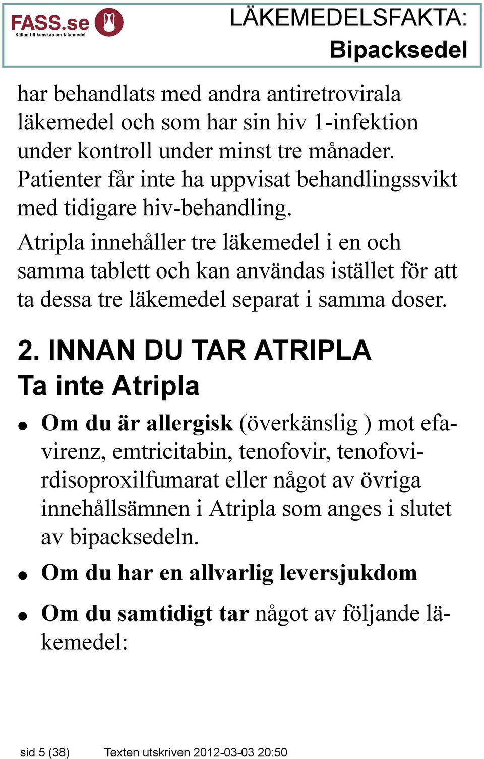 Atripla innehåller tre läkemedel i en och samma tablett och kan användas istället för att ta dessa tre läkemedel separat i samma doser. 2.