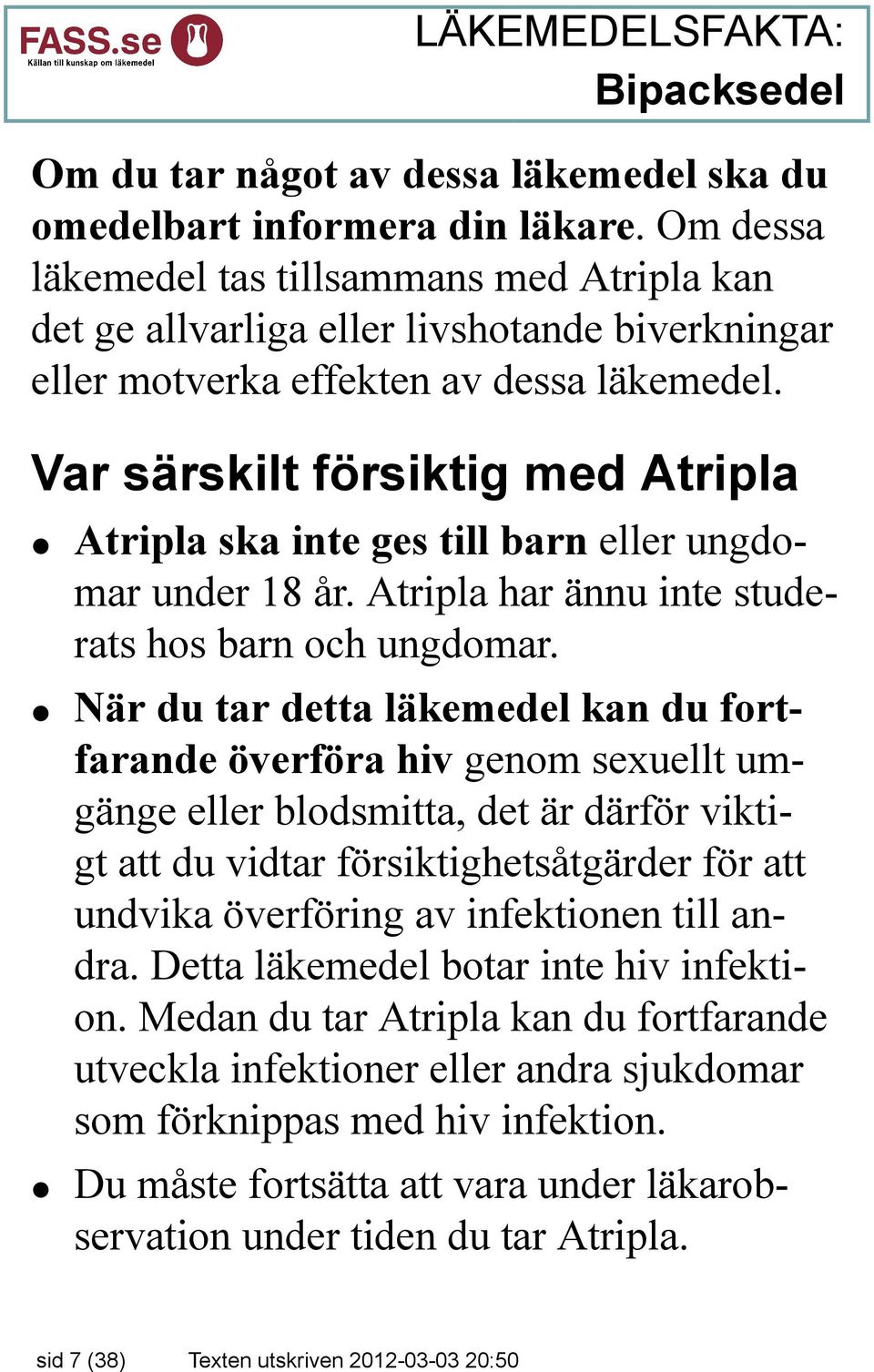 Var särskilt försiktig med Atripla Atripla ska inte ges till barn eller ungdomar under 18 år. Atripla har ännu inte studerats hos barn och ungdomar.