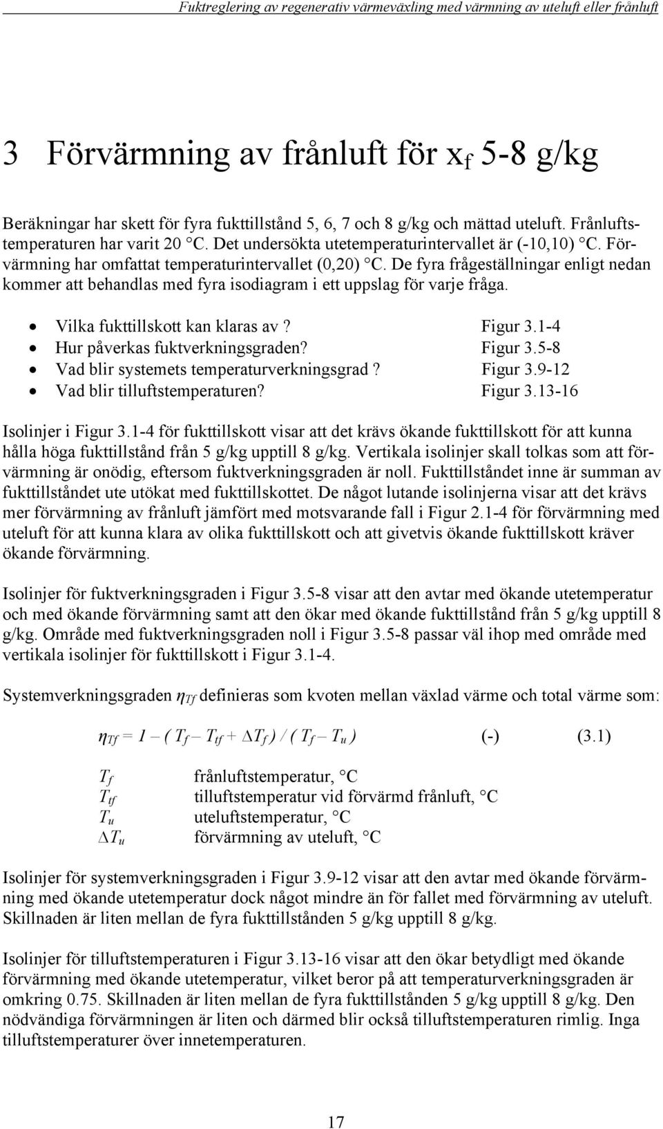 Figur 3.1- Hur påverkas fuktverkningsgraden? Figur 3.5- Vad blir systemets temperaturverkningsgrad? Figur 3.9-1 Vad blir tilluftstemperaturen? Figur 3.13- Isolinjer i Figur 3.