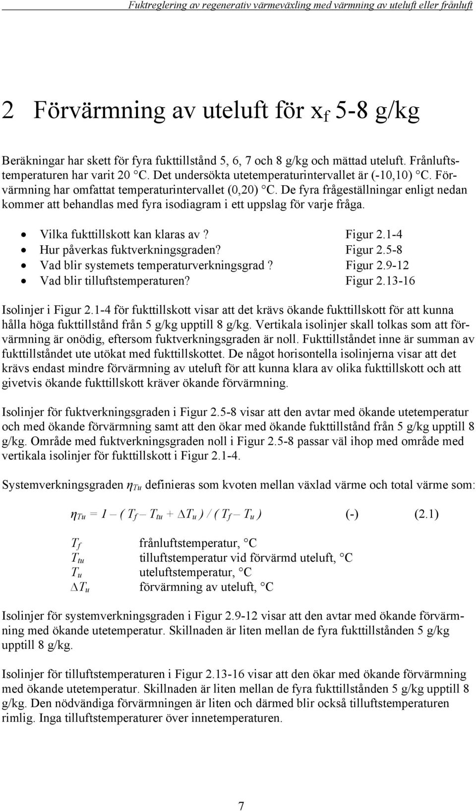 Figur.1- Hur påverkas fuktverkningsgraden? Figur.5- Vad blir systemets temperaturverkningsgrad? Figur.9-1 Vad blir tilluftstemperaturen? Figur.13- Isolinjer i Figur.