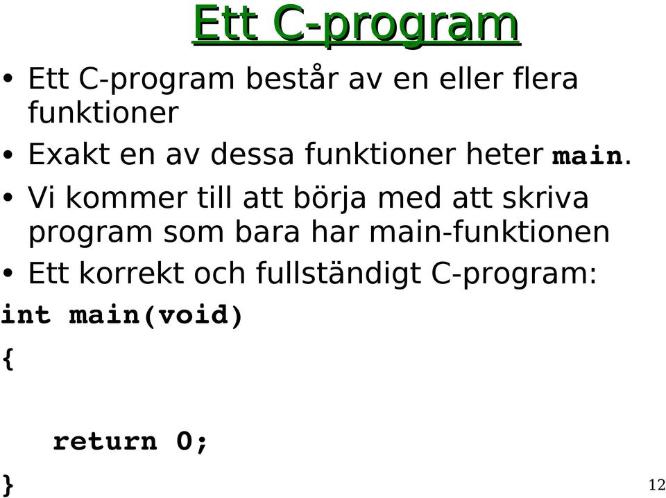 Vi kommer till att börja med att skriva program som bara har