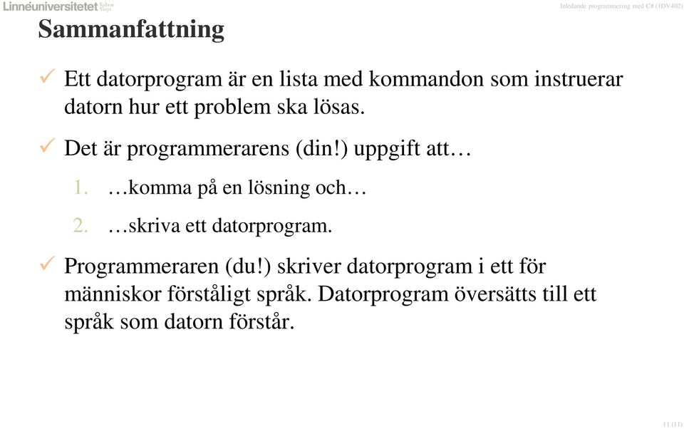 komma på en lösning och 2. skriva ett datorprogram. Programmeraren (du!