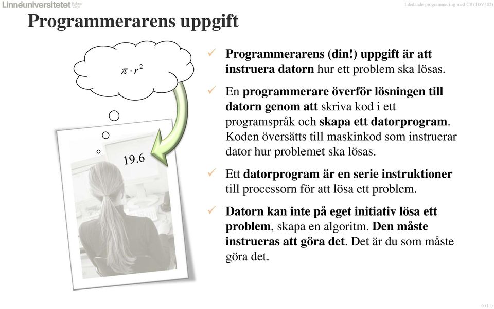 Koden översätts till maskinkod som instruerar dator hur problemet ska lösas.