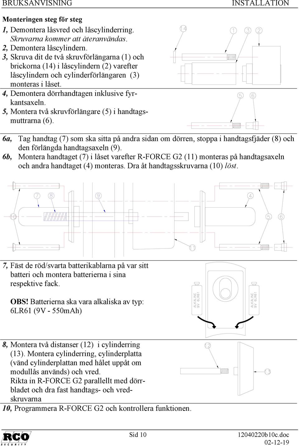 5, Montera två skruvförlängare (5) i handtagsmuttrarna (6). 6a, Tag handtag (7) som ska sitta på andra sidan om dörren, stoppa i handtagsfjäder (8) och den förlängda handtagsaxeln (9).