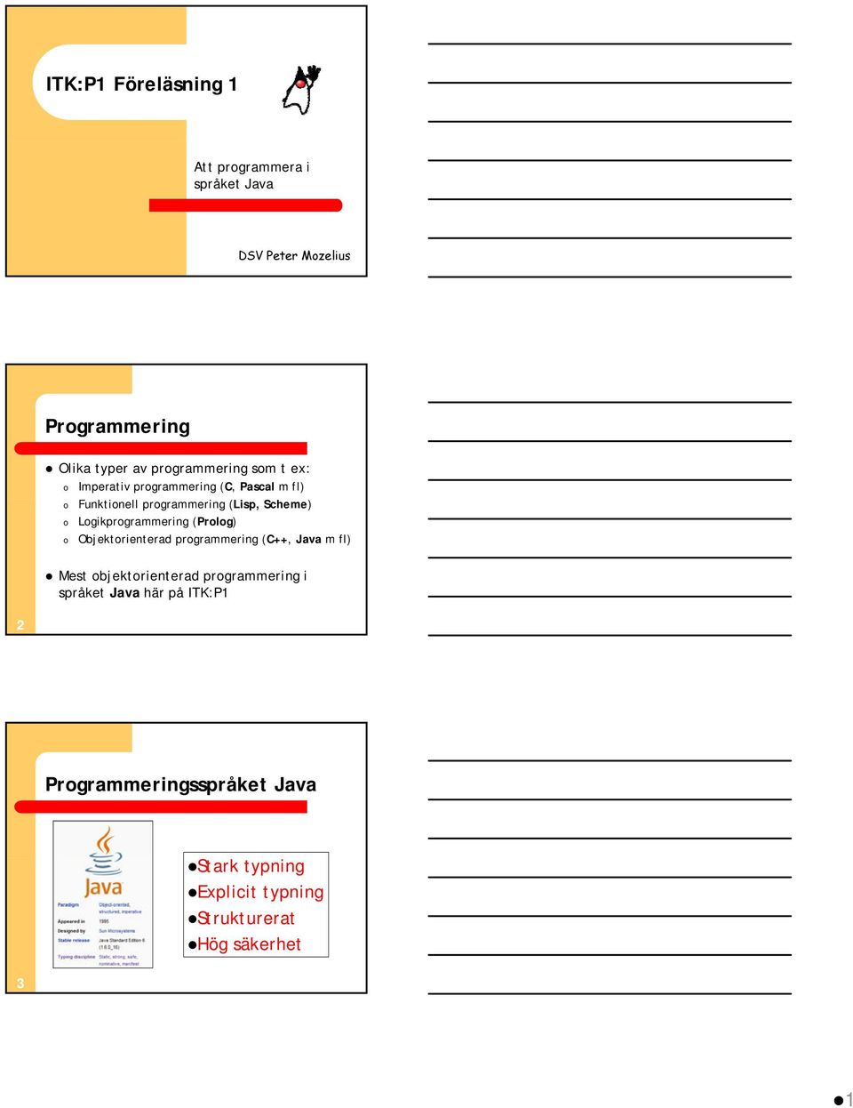 ) o Logikprogrammering (Prolog) o Objektorienterad programmering (C++, Java m fl) Mest objektorienterad
