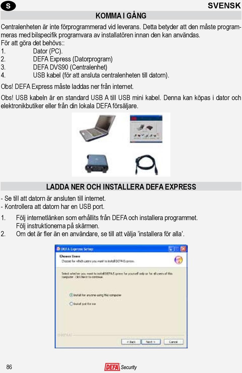 DEFA Express måste laddas ner från internet. Obs! USB kabeln är en standard USB A till USB mini kabel. Denna kan köpas i dator och elektronikbutiker eller från din lokala DEFA försäljare.