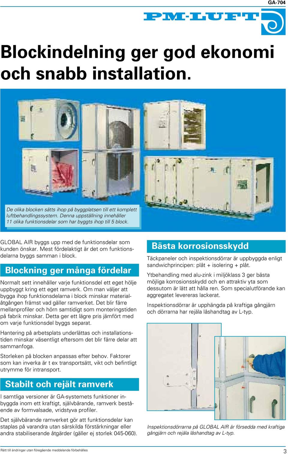 Mest fördelaktigt är det om funktionsdelarna byggs samman i block. Blockning ger många fördelar Normalt sett innehåller varje funktionsdel ett eget hölje uppbyggt kring ett eget ramverk.
