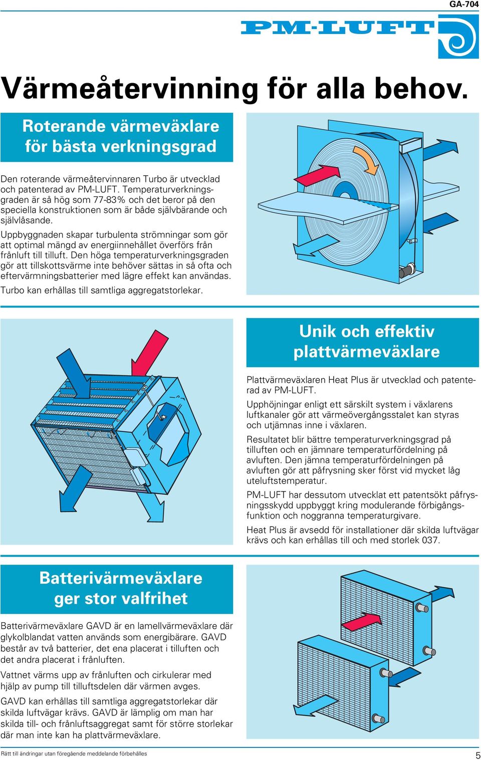 Uppbyggnaden skapar turbulenta strömningar som gör att optimal mängd av energiinnehållet överförs från frånluft till tilluft.