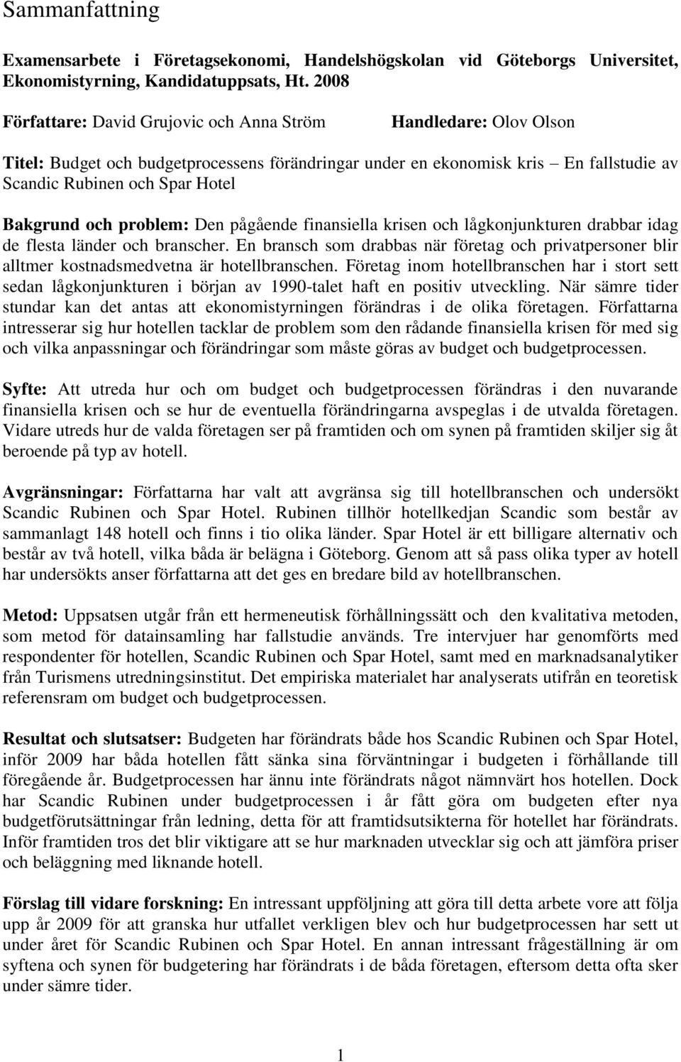 och problem: Den pågående finansiella krisen och lågkonjunkturen drabbar idag de flesta länder och branscher.