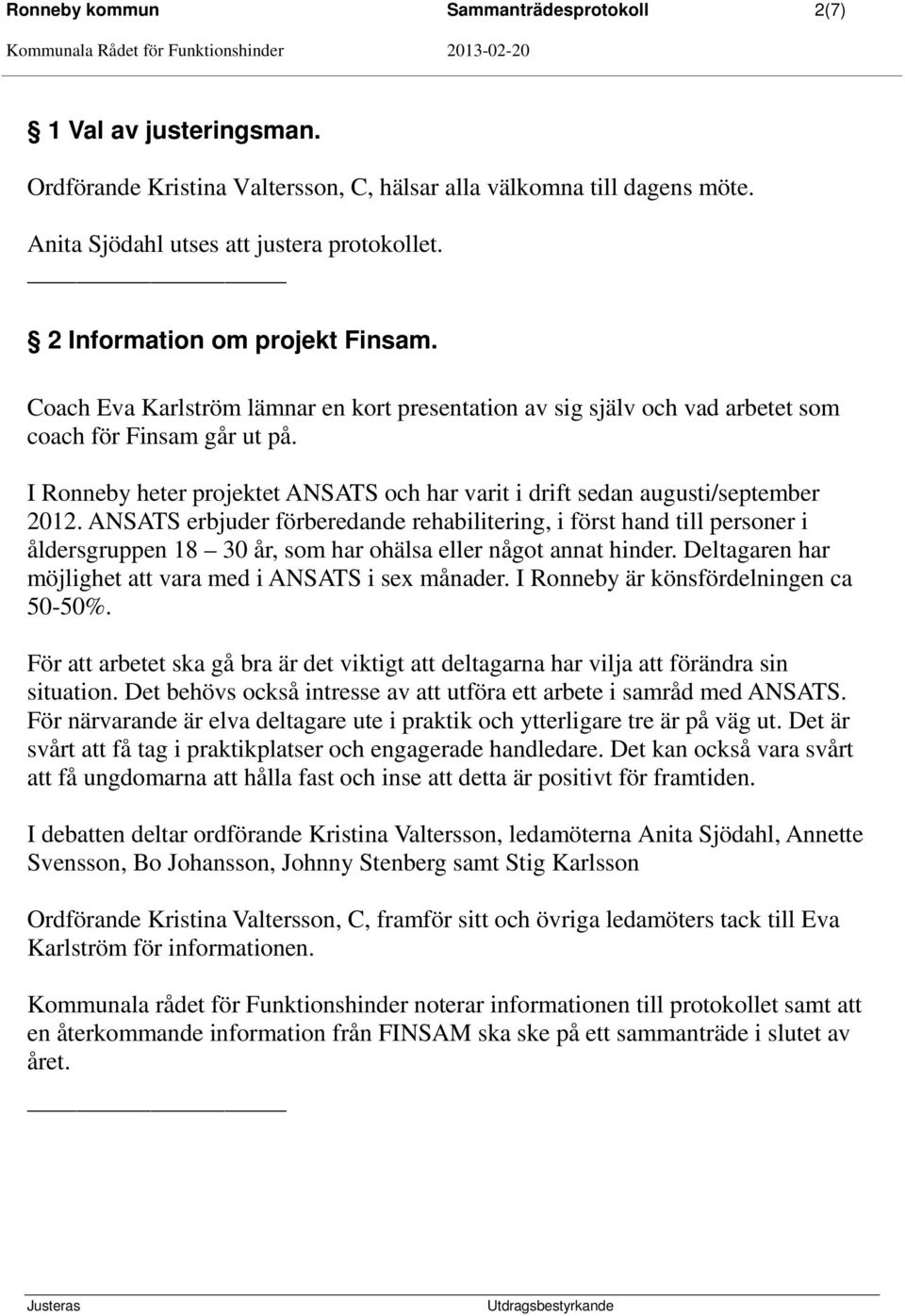 I Ronneby heter projektet ANSATS och har varit i drift sedan augusti/september 2012.