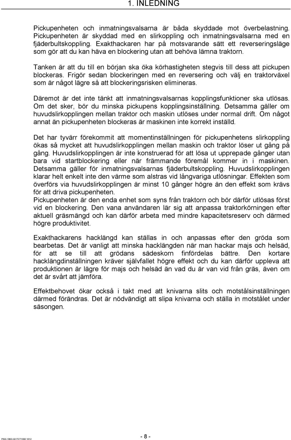 Tanken är att du till en början ska öka körhastigheten stegvis till dess att pickupen blockeras.