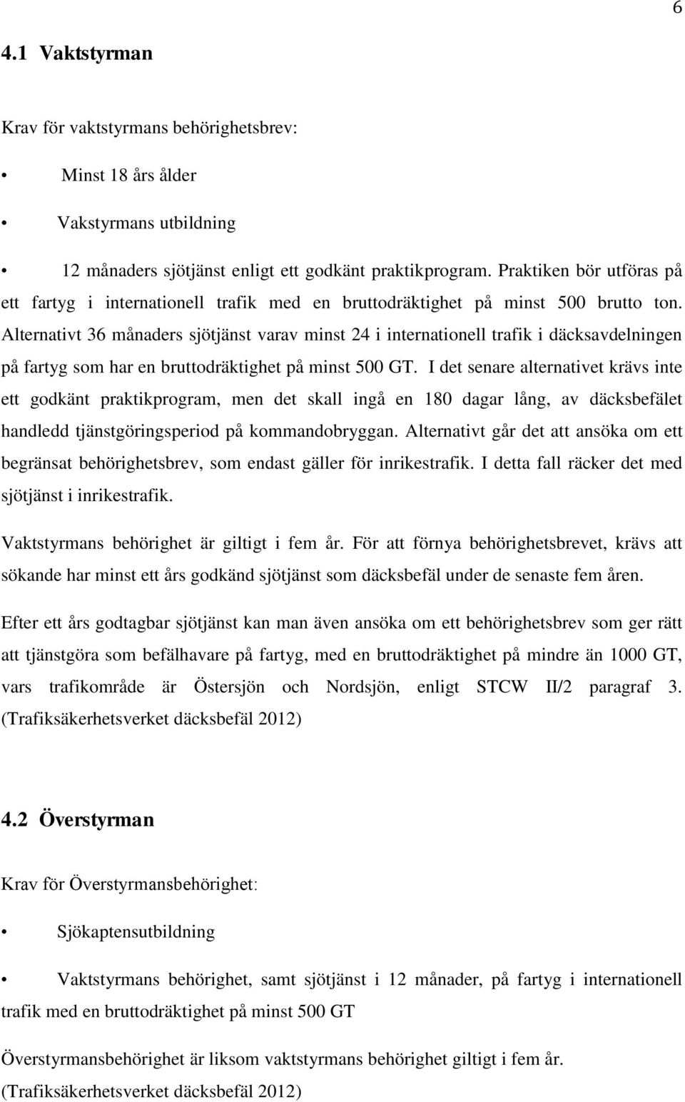 Alternativt 36 månaders sjötjänst varav minst 24 i internationell trafik i däcksavdelningen på fartyg som har en bruttodräktighet på minst 500 GT.