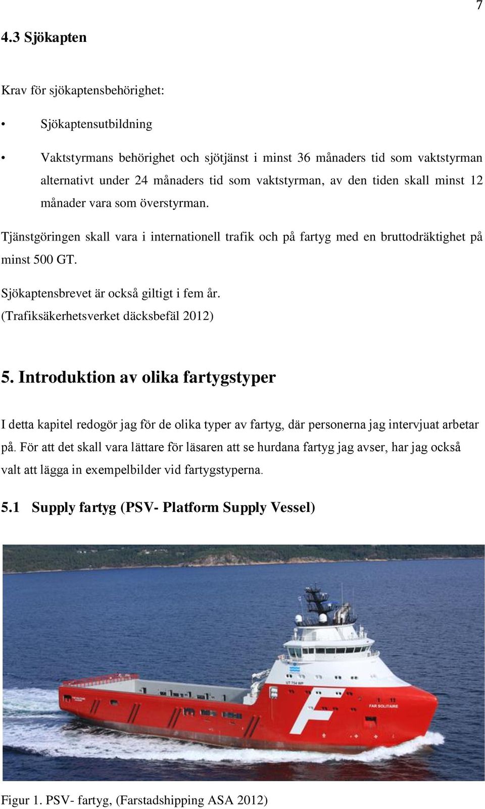 Sjökaptensbrevet är också giltigt i fem år. (Trafiksäkerhetsverket däcksbefäl 2012) 5.