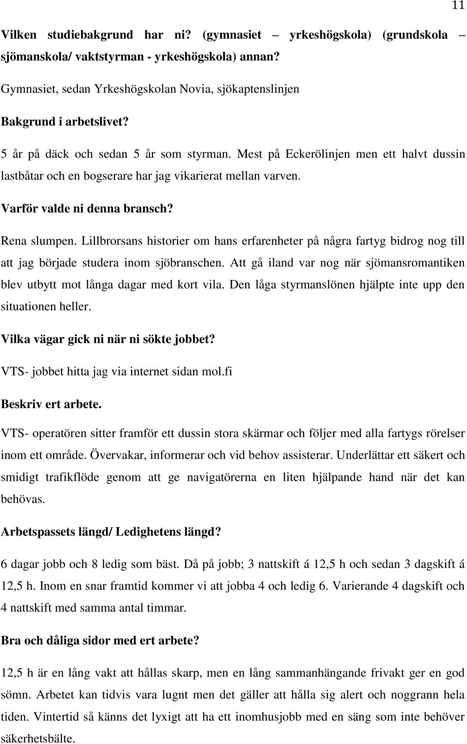 Lillbrorsans historier om hans erfarenheter på några fartyg bidrog nog till att jag började studera inom sjöbranschen.