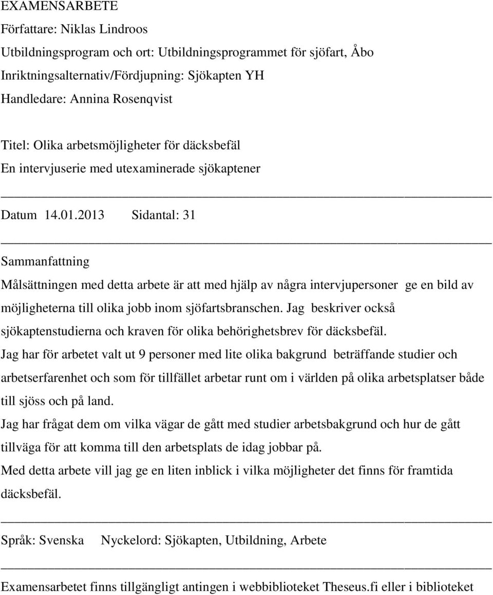 2013 Sidantal: 31 Sammanfattning Målsättningen med detta arbete är att med hjälp av några intervjupersoner ge en bild av möjligheterna till olika jobb inom sjöfartsbranschen.