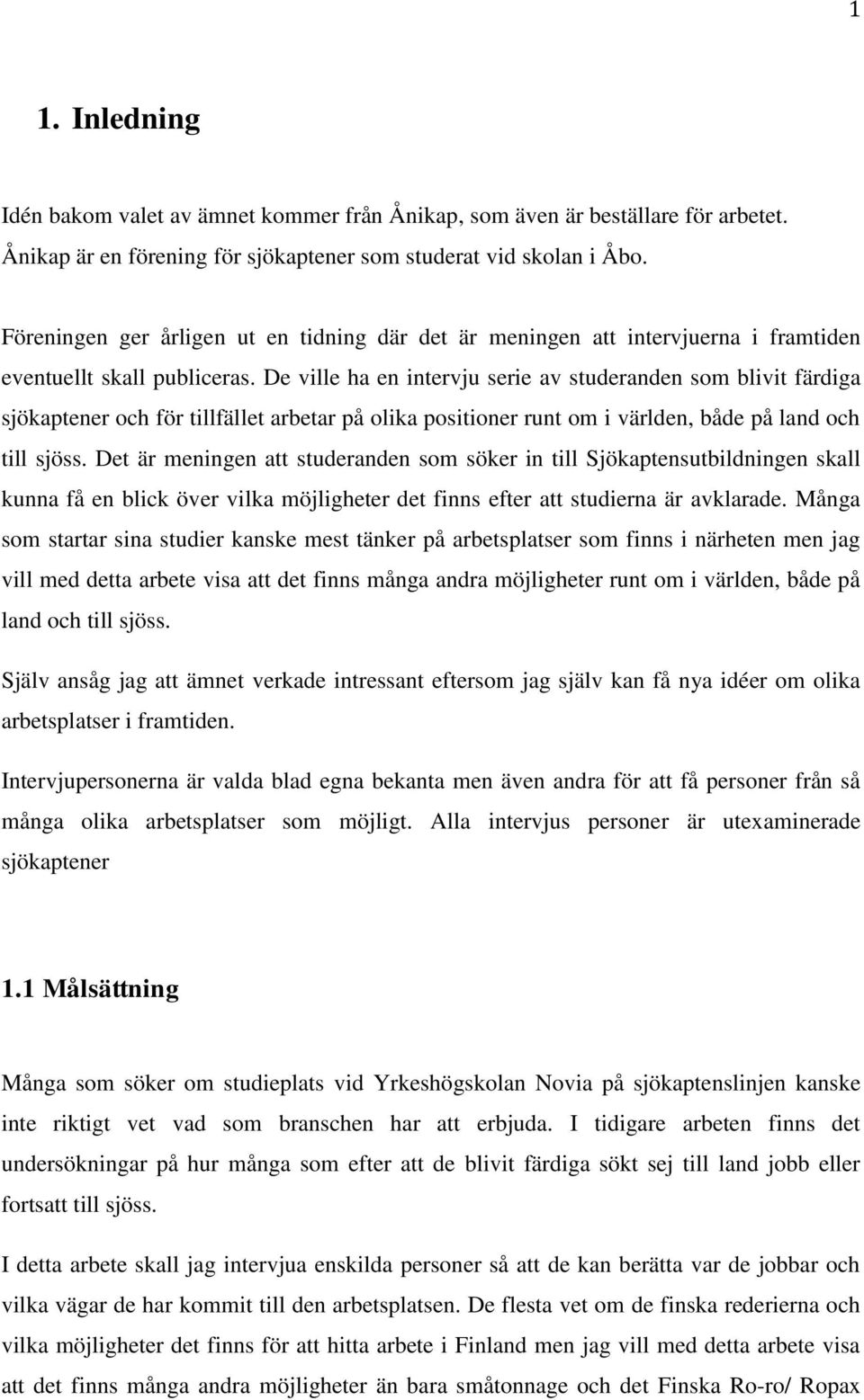 De ville ha en intervju serie av studeranden som blivit färdiga sjökaptener och för tillfället arbetar på olika positioner runt om i världen, både på land och till sjöss.