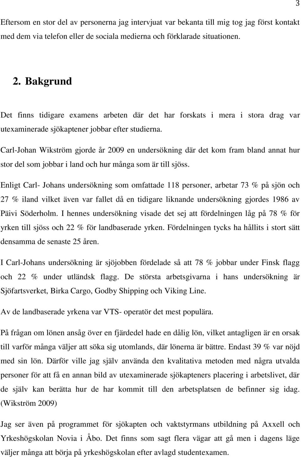 Carl-Johan Wikström gjorde år 2009 en undersökning där det kom fram bland annat hur stor del som jobbar i land och hur många som är till sjöss.