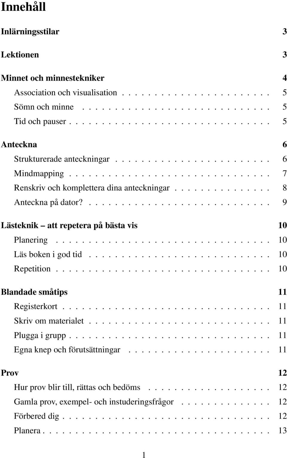 .............. 8 Anteckna på dator?............................ 9 Lästeknik att repetera på bästa vis 10 Planering................................. 10 Läs boken i god tid............................ 10 Repetition.