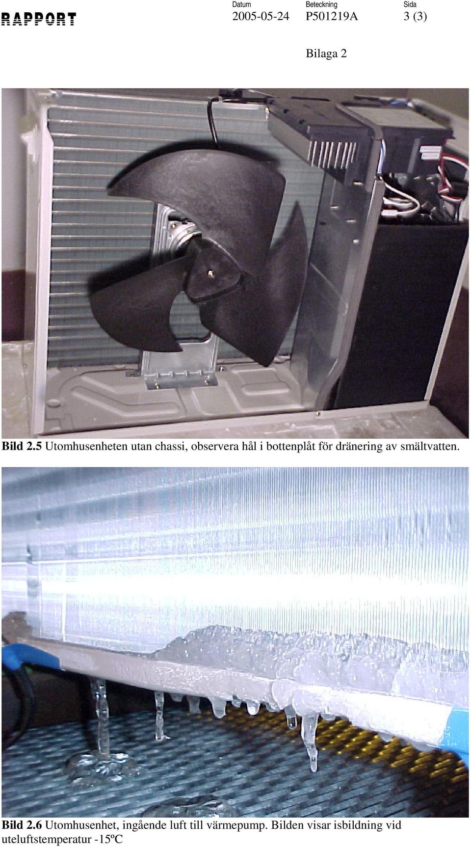 för dränering av smältvatten. Bild 2.