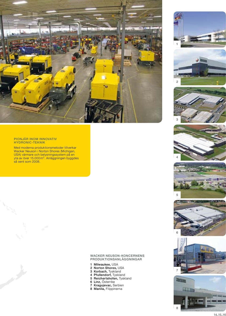 4 5 6 WACKER NEUSON-KONCERNENS PRODUKTIONSANLÄGGNINGAR 1 Milwaukee, USA 2 Norton Shores, USA 3 Korbach, Tyskland 4