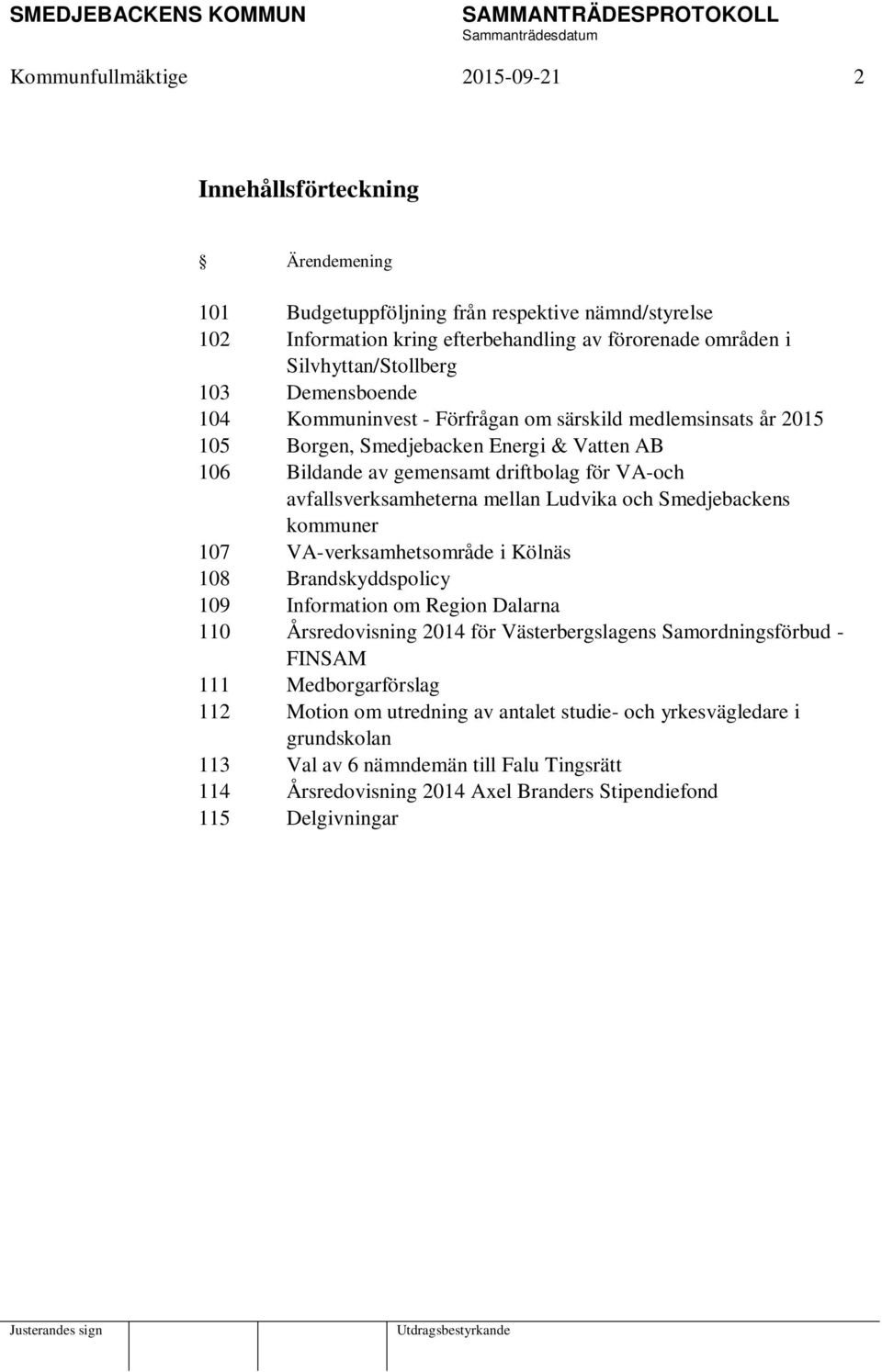 avfallsverksamheterna mellan Ludvika och Smedjebackens kommuner 107 VA-verksamhetsområde i Kölnäs 108 Brandskyddspolicy 109 Information om Region Dalarna 110 Årsredovisning 2014 för Västerbergslagens