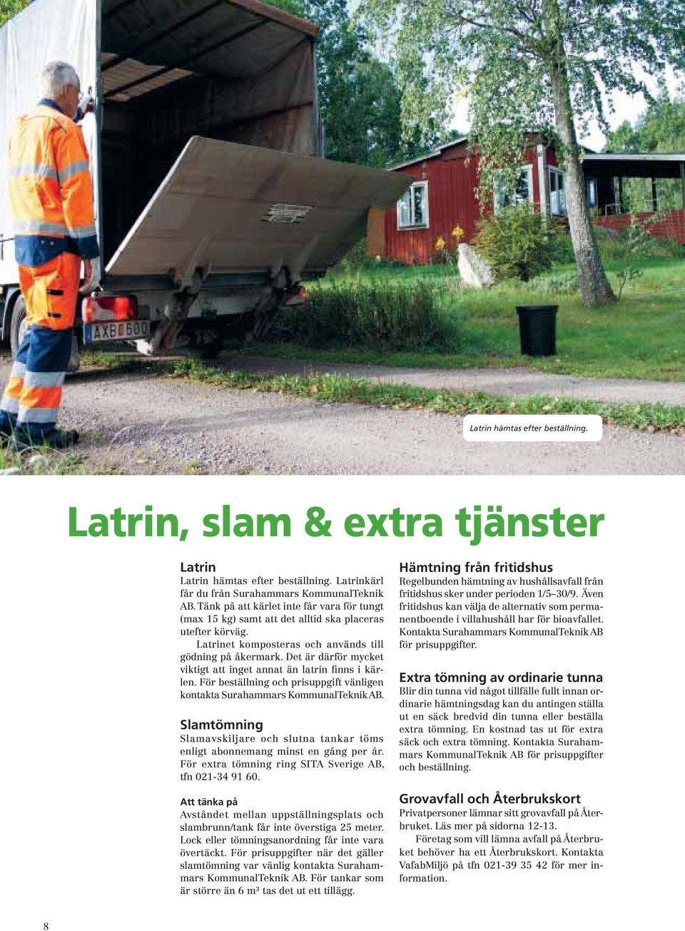 Det är därför mycket viktigt att inget annat än latrin finns i kärlen. För beställning och prisuppgift vänligen kontakta Surahammars KommunalTeknik AB.