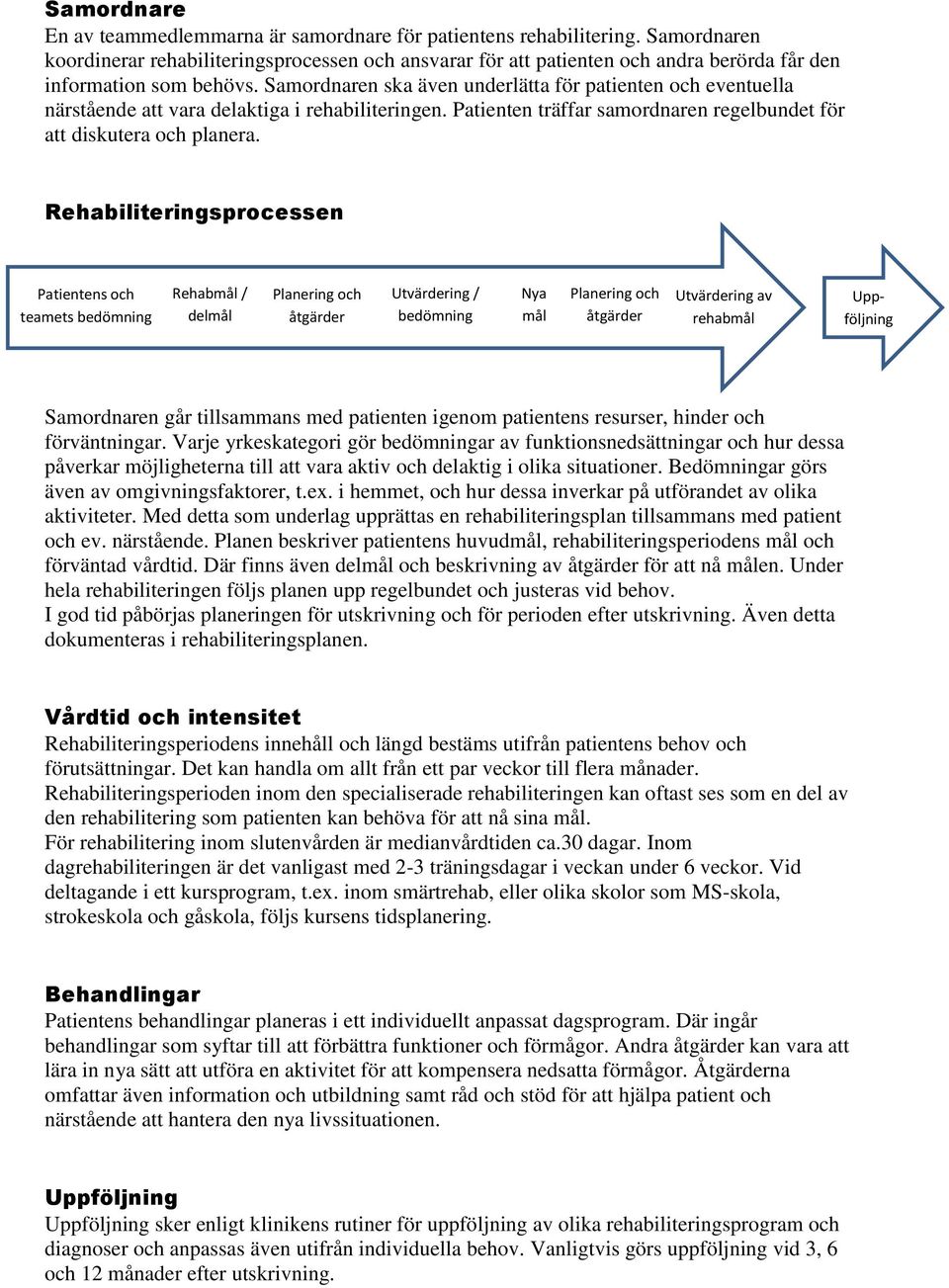 Samordnaren ska även underlätta för patienten och eventuella närstående att vara delaktiga i rehabiliteringen. Patienten träffar samordnaren regelbundet för att diskutera och planera.