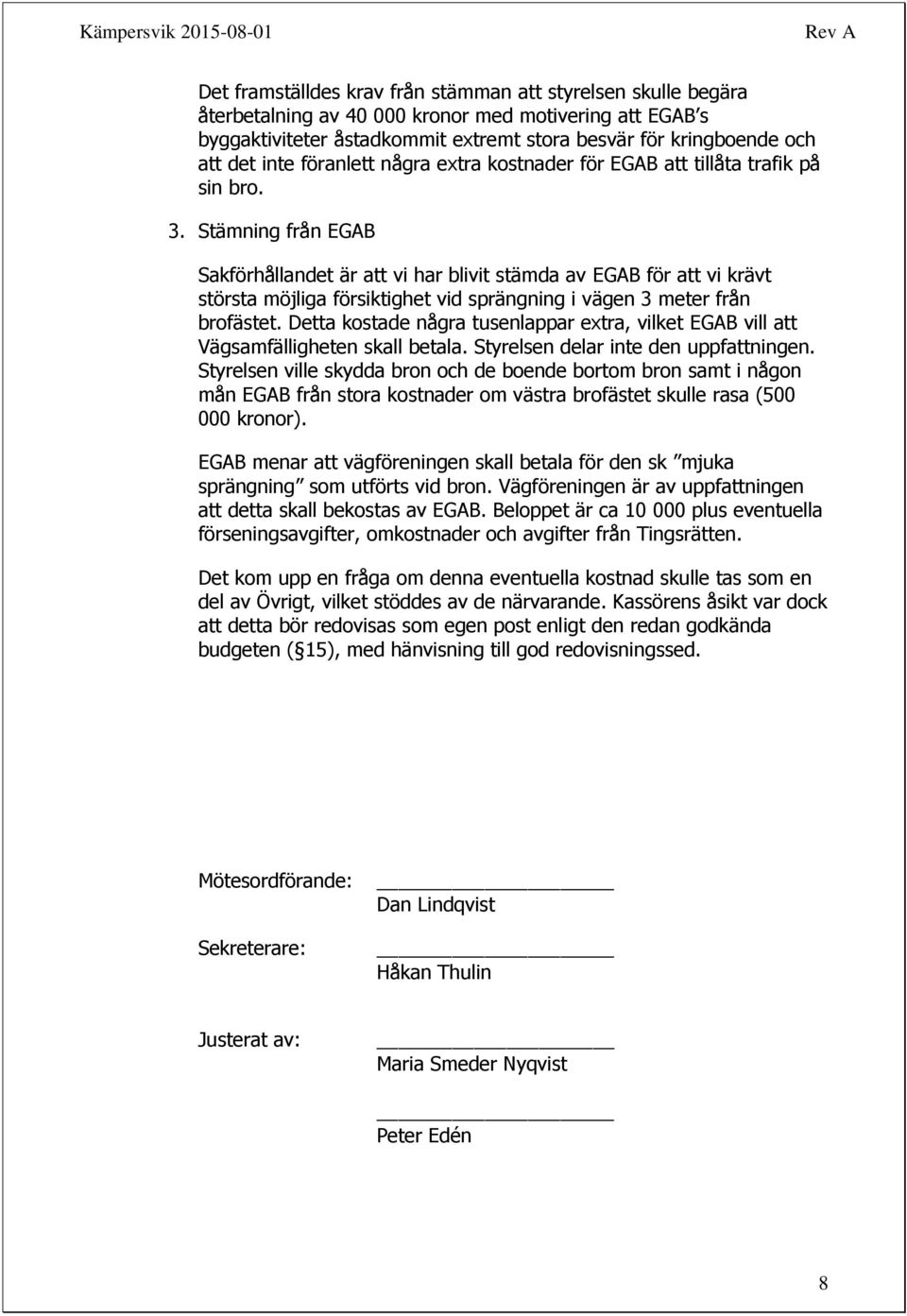 Stämning från EGAB Sakförhållandet är att vi har blivit stämda av EGAB för att vi krävt största möjliga försiktighet vid sprängning i vägen 3 meter från brofästet.