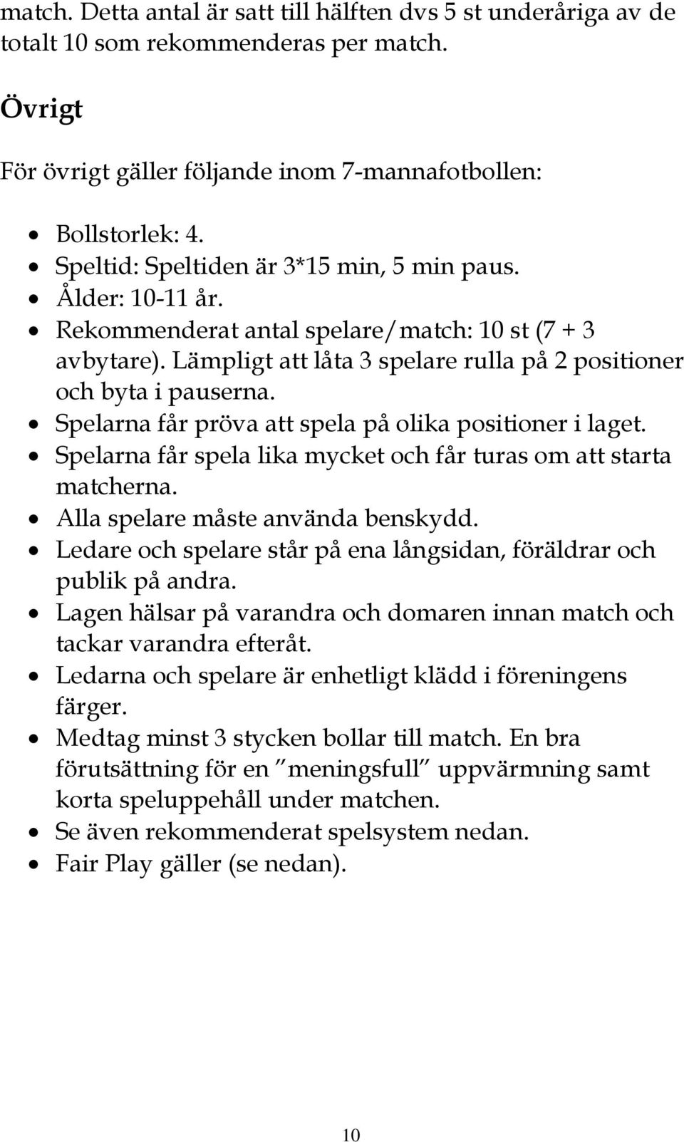 Spelarna får pröva att spela på olika positioner i laget. Spelarna får spela lika mycket och får turas om att starta matcherna. Alla spelare måste använda benskydd.