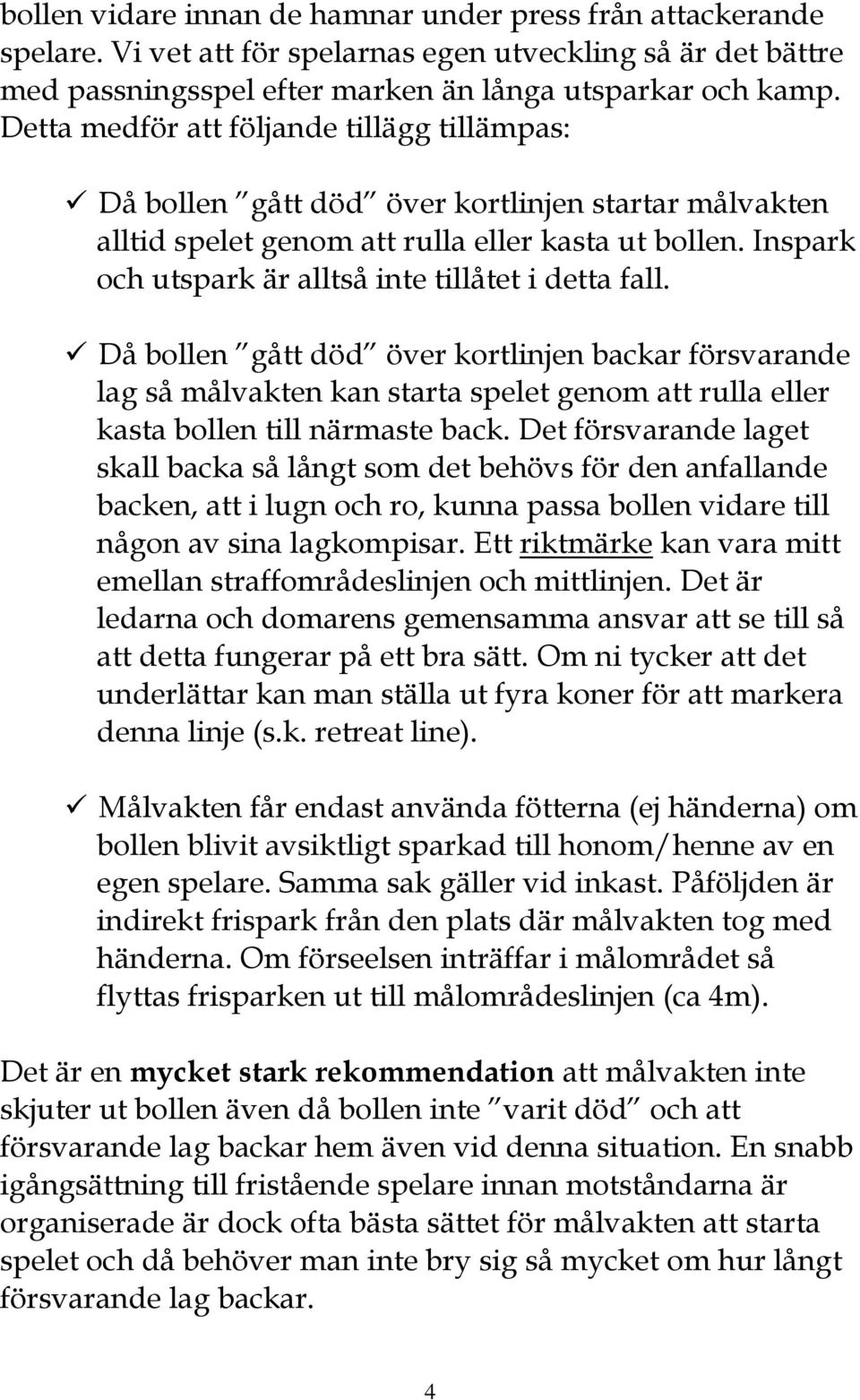 Inspark och utspark är alltså inte tillåtet i detta fall.