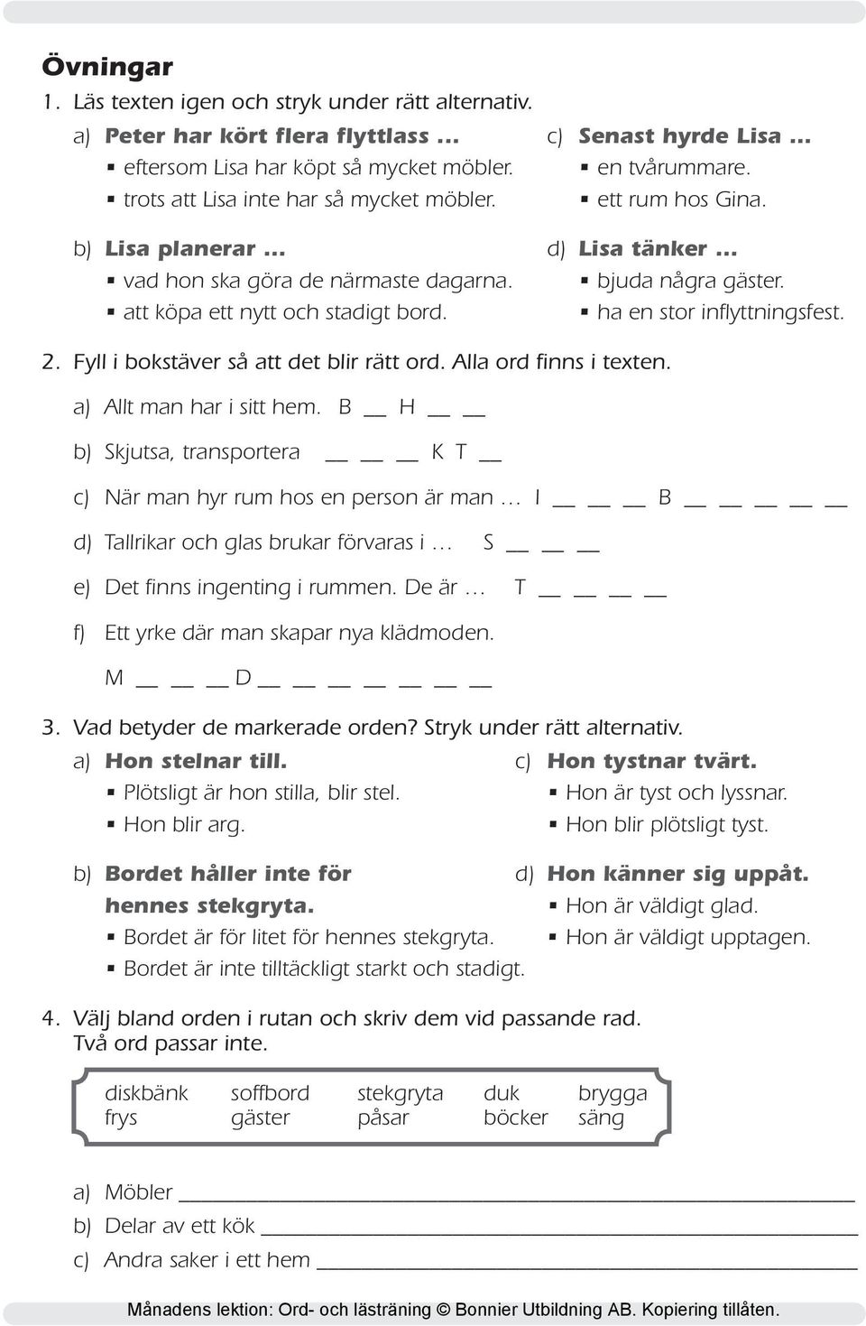 ha en stor inflyttningsfest. 2. Fyll i bokstäver så att det blir rätt ord. Alla ord finns i texten. a) Allt man har i sitt hem.