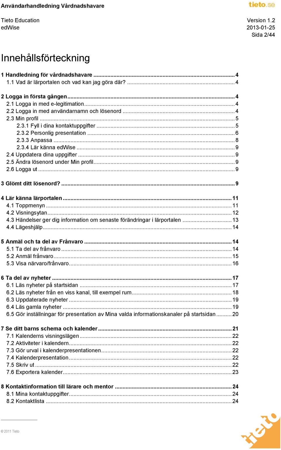 .. 9 2.6 Logga ut... 9 3 Glömt ditt lösenord?... 9 4 Lär känna lärportalen... 11 4.1 Toppmenyn... 11 4.2 Visningsytan... 12 4.3 Händelser ger dig information om senaste förändringar i lärportalen.