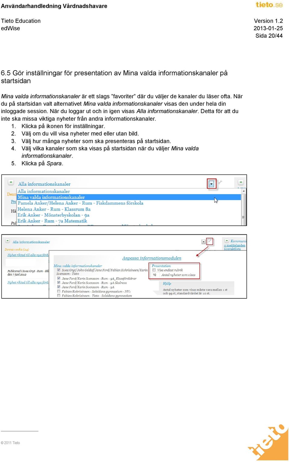 När du på startsidan valt alternativet Mina valda informationskanaler visas den under hela din inloggade session. När du loggar ut och in igen visas Alla informationskanaler.