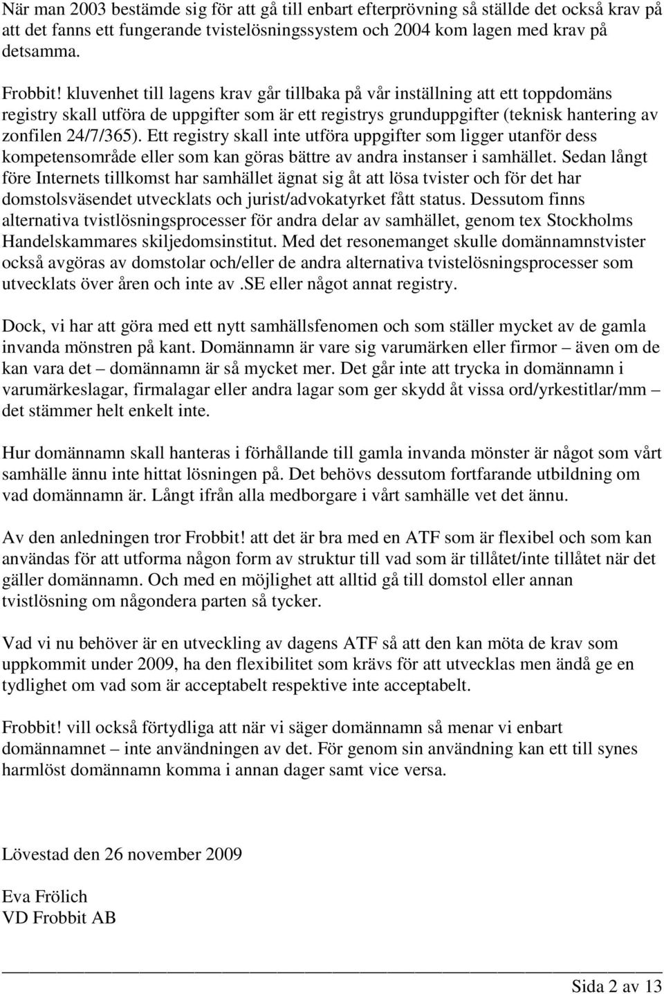 Ett registry skall inte utföra uppgifter som ligger utanför dess kompetensområde eller som kan göras bättre av andra instanser i samhället.