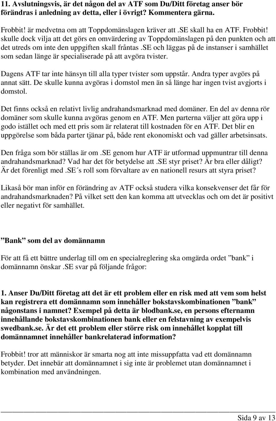 se och läggas på de instanser i samhället som sedan länge är specialiserade på att avgöra tvister. Dagens ATF tar inte hänsyn till alla typer tvister som uppstår. Andra typer avgörs på annat sätt.