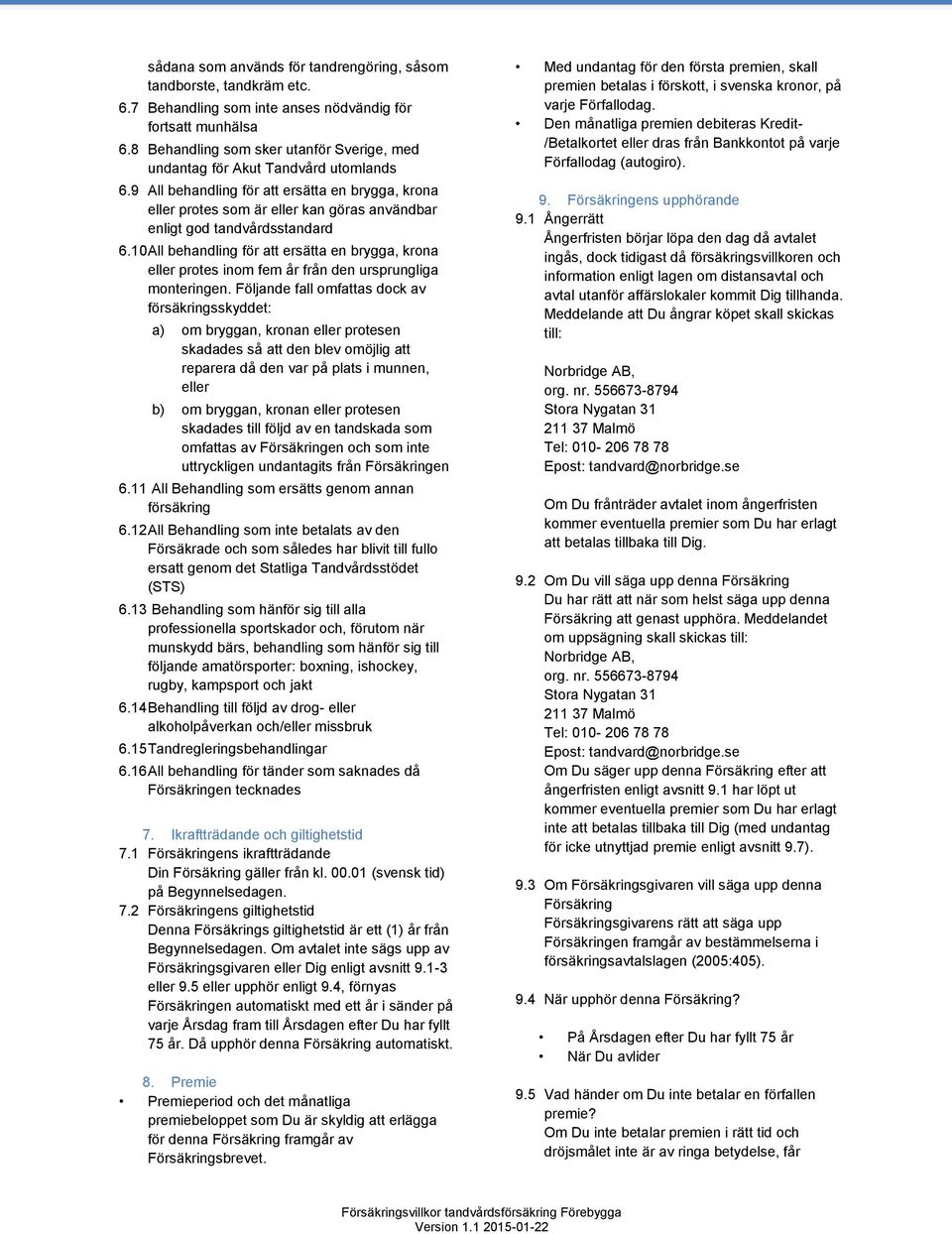 9 All behandling för att ersätta en brygga, krona eller protes som är eller kan göras användbar enligt god tandvårdsstandard 6.