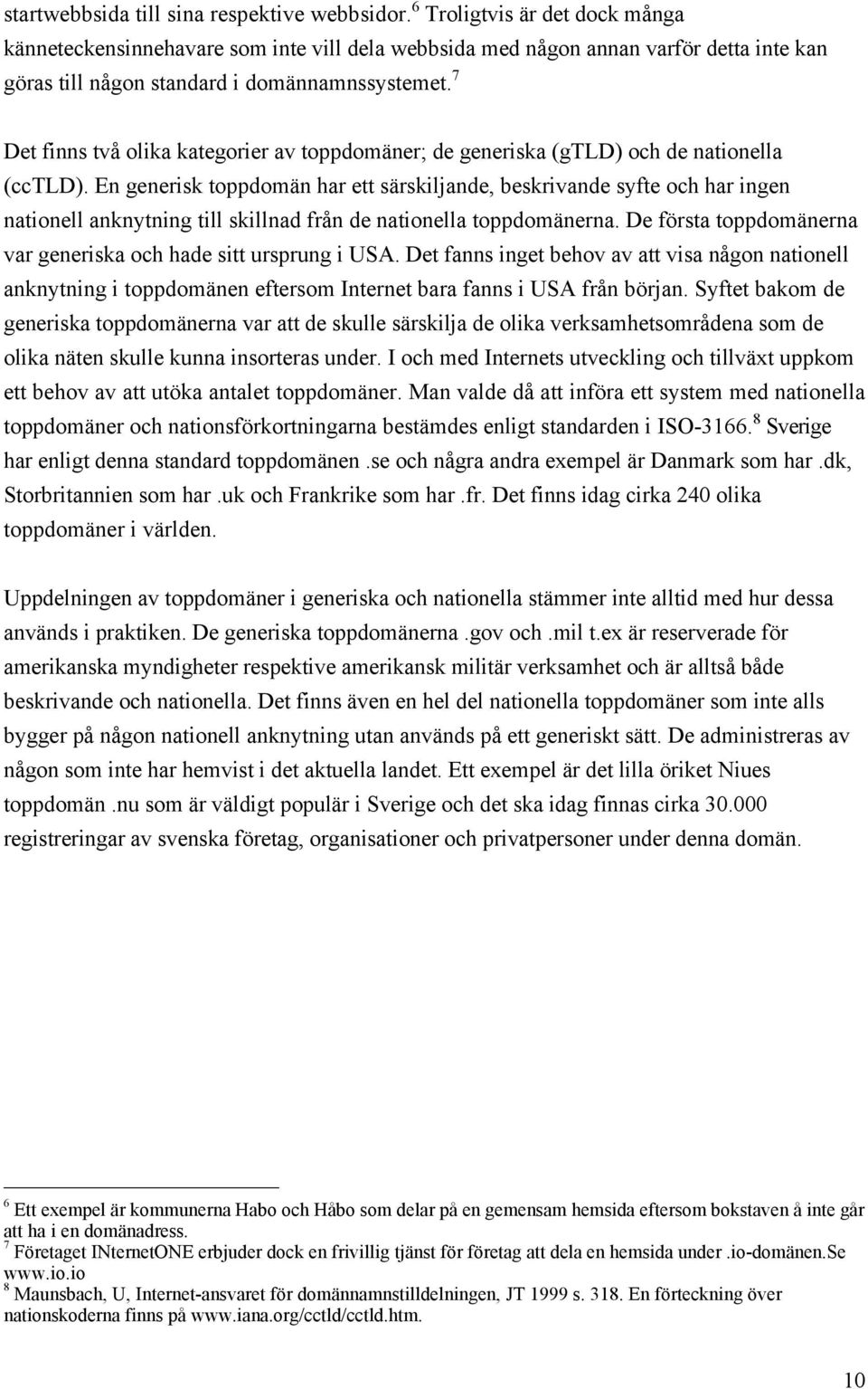 7 Det finns tvœ olika kategorier av toppdomšner; de generiska (gtld) och de nationella (cctld).