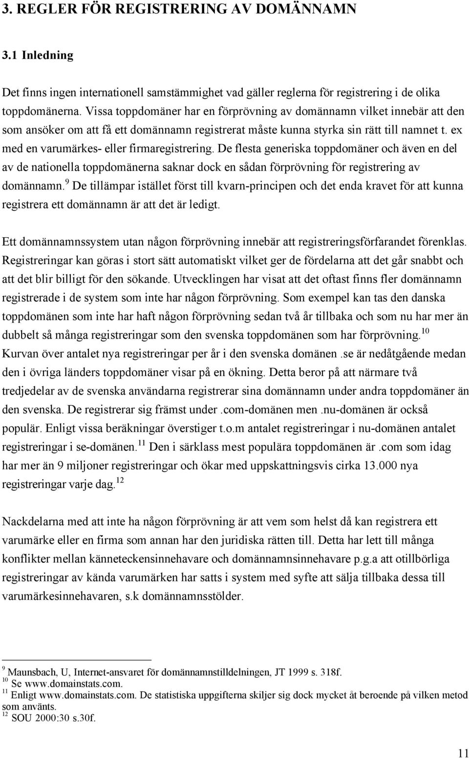ex med en varumšrkes- eller firmaregistrering. De flesta generiska toppdomšner och Šven en del av de nationella toppdomšnerna saknar dock en sœdan fšrpršvning fšr registrering av domšnnamn.