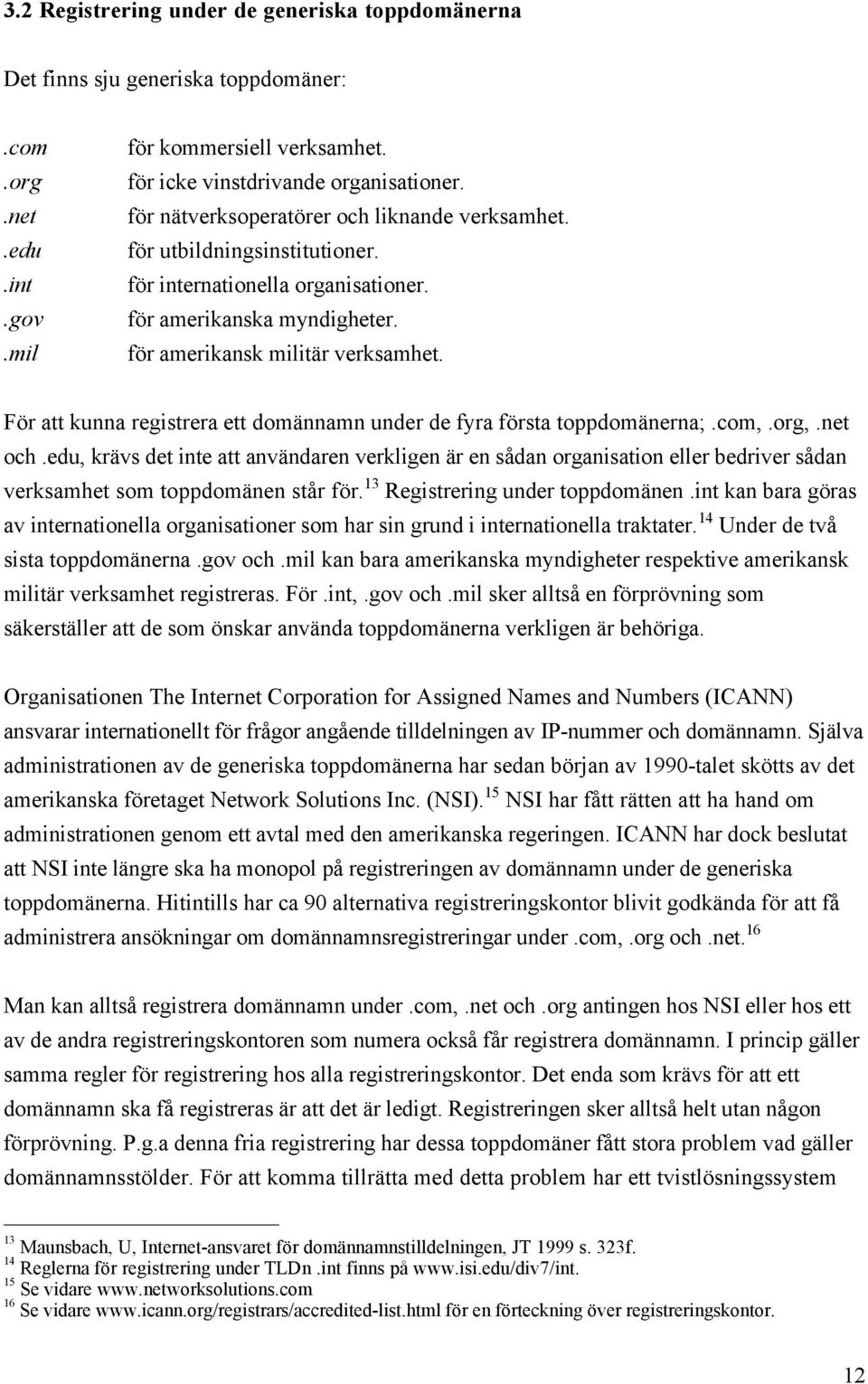 Fšr att kunna registrera ett domšnnamn under de fyra fšrsta toppdomšnerna;.com,.org,.net och.