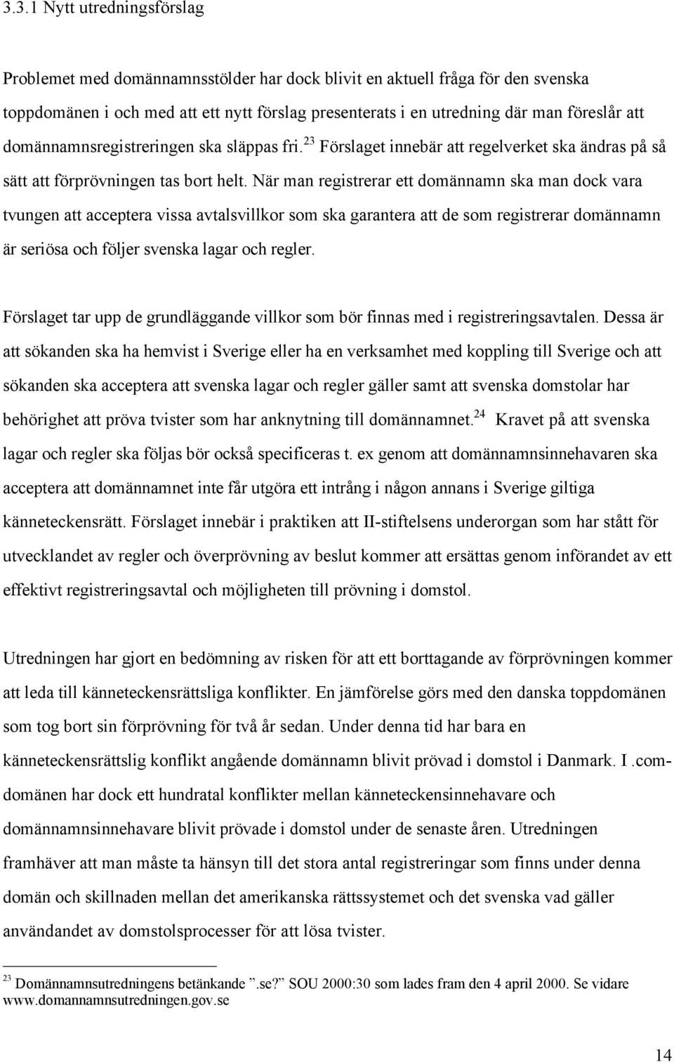 NŠr man registrerar ett domšnnamn ska man dock vara tvungen att acceptera vissa avtalsvillkor som ska garantera att de som registrerar domšnnamn Šr serišsa och fšljer svenska lagar och regler.