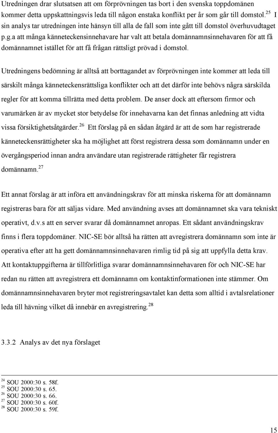 Utredningens bedšmning Šr alltsœ att borttagandet av fšrpršvningen inte kommer att leda till sšrskilt mœnga kšnneteckensršttsliga konflikter och att det dšrfšr inte behšvs nœgra sšrskilda regler fšr