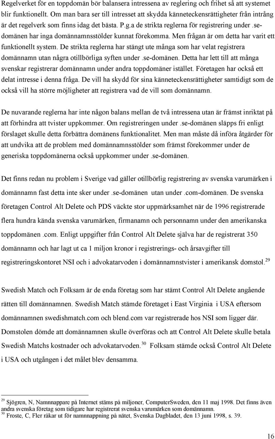 sedomšnen har inga domšnnamnsstšlder kunnat fšrekomma. Men frœgan Šr om detta har varit ett funktionellt system.