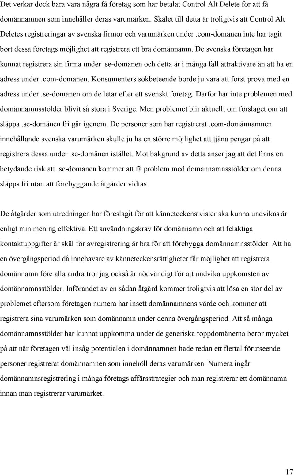 De svenska fšretagen har kunnat registrera sin firma under.se-domšnen och detta Šr i mœnga fall attraktivare Šn att ha en adress under.com-domšnen.