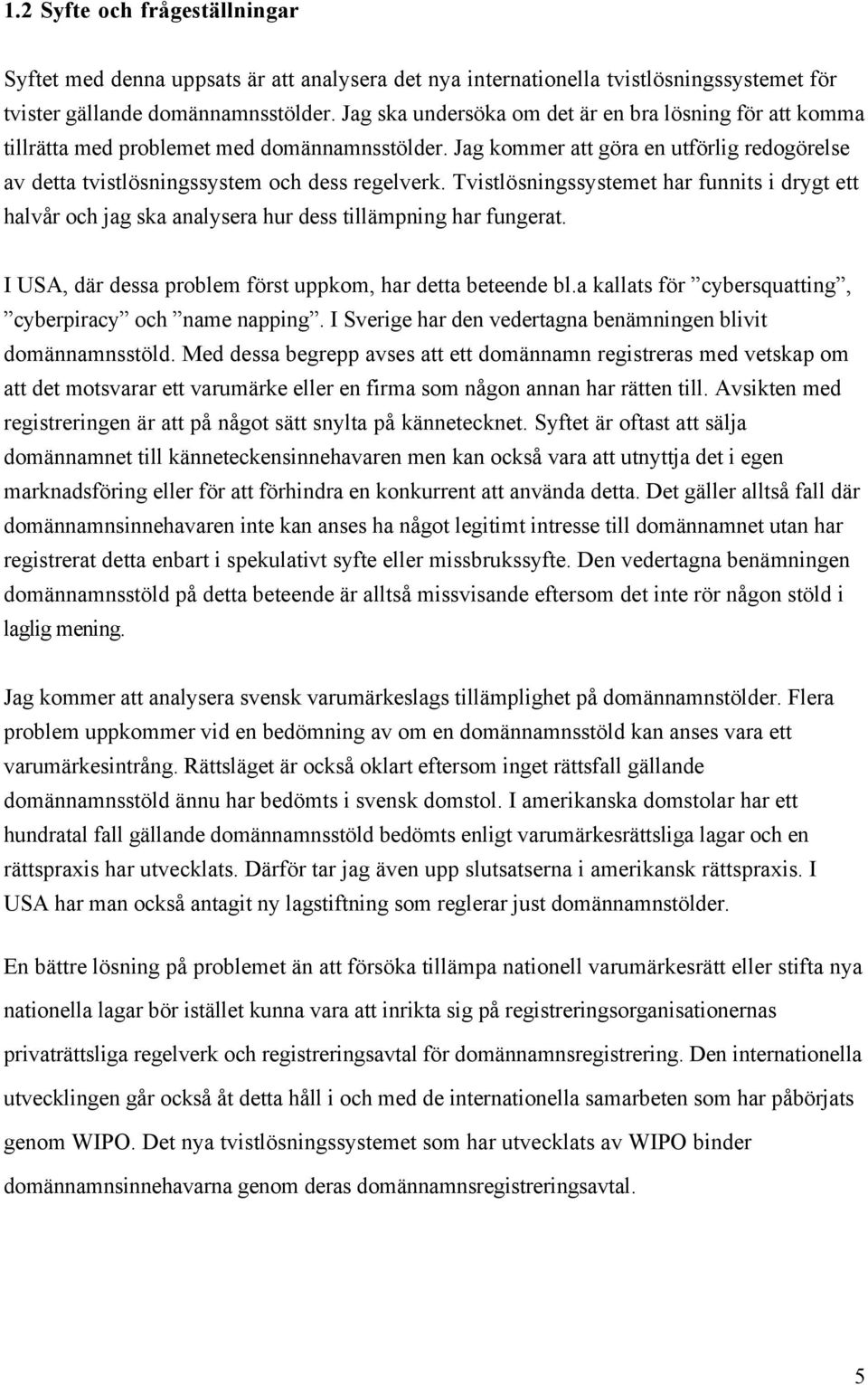 Tvistlšsningssystemet har funnits i drygt ett halvœr och jag ska analysera hur dess tillšmpning har fungerat. I USA, dšr dessa problem fšrst uppkom, har detta beteende bl.